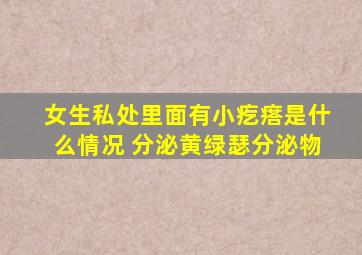 女生私处里面有小疙瘩是什么情况 分泌黄绿瑟分泌物